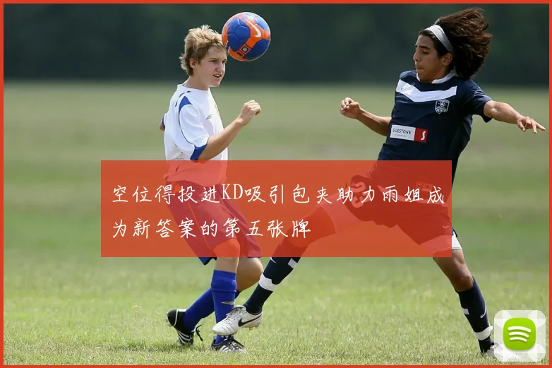 空位得投进KD吸引包夹助力雨姐成为新答案的第五张牌